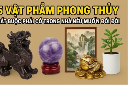 5 vật phẩm phong thủy bắt buộc phải có trong nhà nếu muốn Đổi Đời