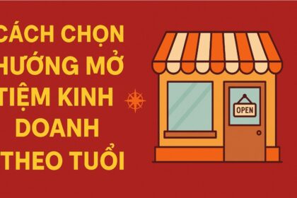 cách chọn hướng mở tiệm kinh doanh theo tuổi mở hướng Đúng, buôn may bán Đắt