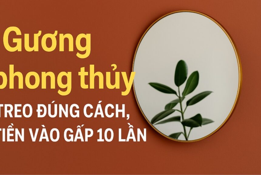 gương phong thủy – treo đúng cách, tiền vào gấp 10 lần