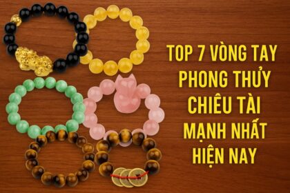 top 7 vòng tay phong thủy chiêu tài mạnh nhất hiện nay – bí quyết thu hút may mắn & tiền bạc