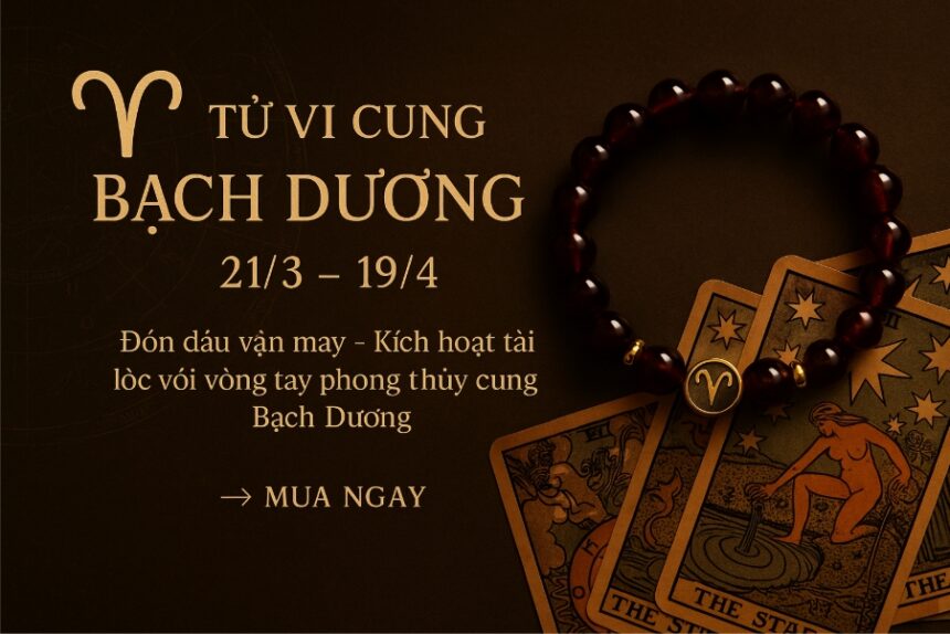 tử vi cung bạch dương 2025 Đón đầu vận may – kích hoạt tài lộc với vòng tay phong thủy cung bạch dương