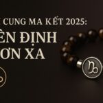 tử vi cung ma kết 2025 kiên định vươn xa – tăng tài lộc bằng vật phẩm phong thủy hợp mệnh