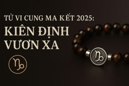 tử vi cung ma kết 2025 kiên định vươn xa – tăng tài lộc bằng vật phẩm phong thủy hợp mệnh