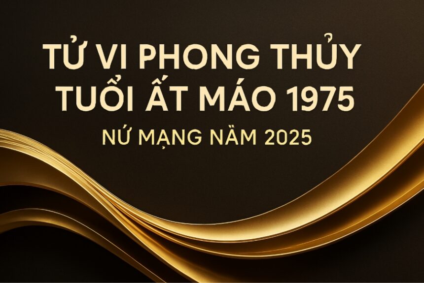 tử vi phong thủy tuổi Ất mão 1975 – nữ mạng năm 2025 mềm mà không yếu, dẻo mà vững vàng