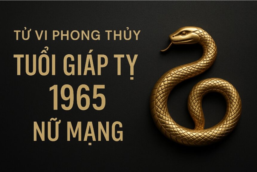 tử vi phong thủy tuổi giáp tỵ 1965 – nữ mạng năm 2025 dưỡng khí bình hòa, vững vàng qua sóng gió