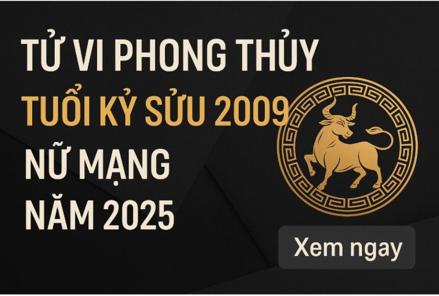 tử vi phong thủy tuổi kỷ sửu 2009 – nữ mạng năm 2025 bước Đệm mạnh mẽ cho tuổi dậy thì tỏa sáng