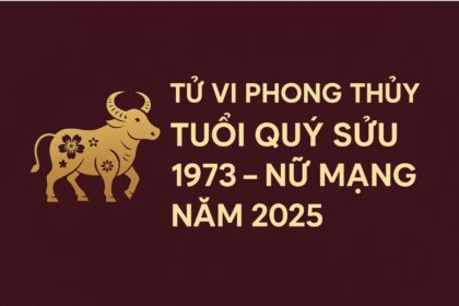 tử vi phong thủy tuổi quý sửu 1973 – nữ mạng năm 2025 Ổn Định tâm thế, tài lộc tự về