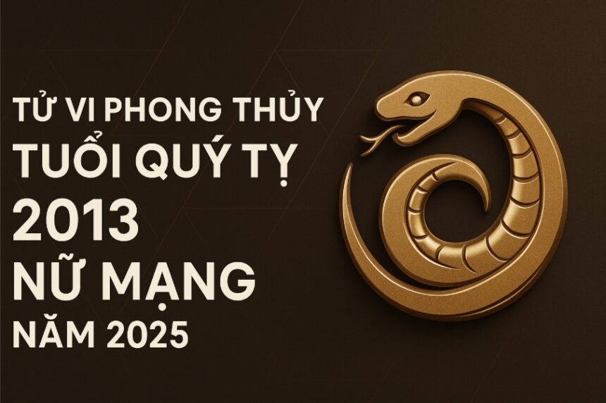 tử vi phong thủy tuổi quý tỵ 2013 – nữ mạng năm 2025 dưỡng tâm trí vững, gieo hạt thành công