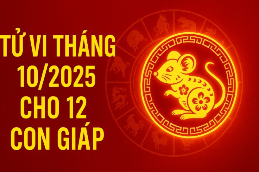 tử vi tháng 10 2025 cho 12 con giáp tăng tốc cuối năm – mở vận đúng thời sẽ thành đại sự