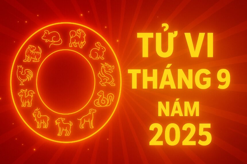 tử vi tháng 9 2025 cho 12 con giáp tháng biến động mạnh – tuổi nào phát – tuổi nào cần hóa giải