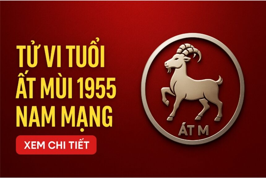 tử vi tuổi Ất mùi 1955 nam mạng năm 2025 mệnh khắc – hạn lớn – phải lấy phong thủy dẫn đường giữ vững tài khí