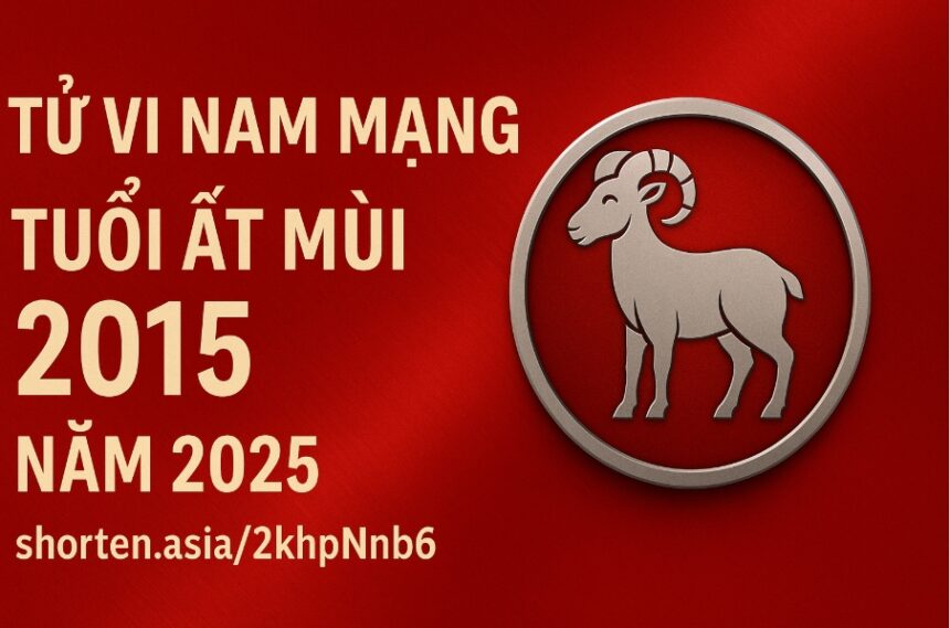 tử vi tuổi Ất mùi 2015 nam mạng năm 2025 năm rèn tính cách, bồi dưỡng trí lực – phong thủy giúp bé phát triển ổn định