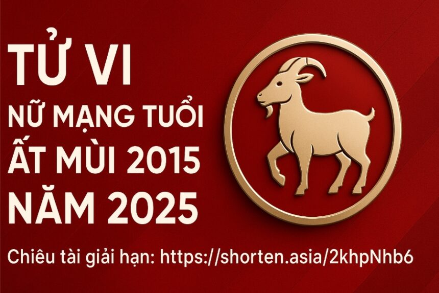 tử vi tuổi Ất mùi 2015 nữ mạng năm 2025 cân bằng học lực – Ổn định tâm lý – phong thủy giúp bé phát triển toàn diện