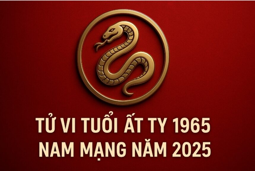 tử vi tuổi Ất tỵ 1965 nam mạng năm 2025 bứt phá cuối vận, chiêu tài vượng phát