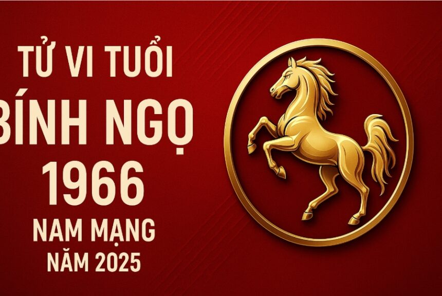 tử vi tuổi bính ngọ 1966 nam mạng năm 2025 thoát hạn lục hại – chiêu tài đúng cách để xoay chuyển vận mệnh