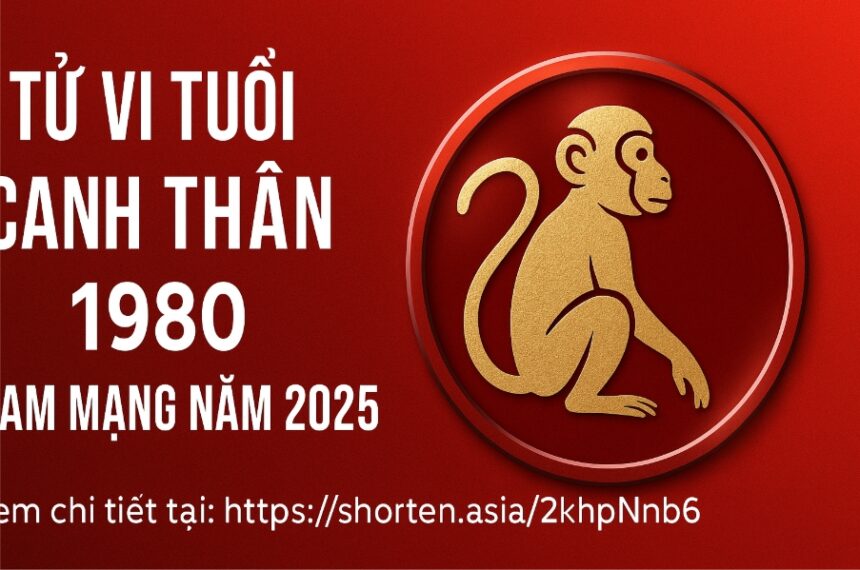 tử vi tuổi canh thân 1980 nam mạng năm 2025 cẩn trọng dễ phá tài – Ứng dụng phong thủy để giữ lộc, trụ vững trong biến động