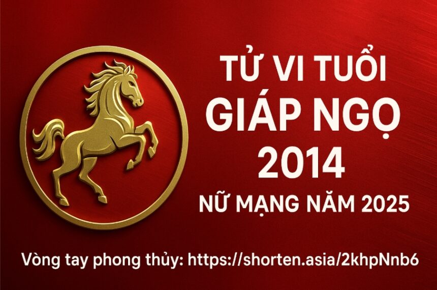 tử vi tuổi giáp ngọ 2014 nữ mạng năm 2025 tăng trí tuệ, giữ bình an nhờ ứng dụng phong thủy đúng cách