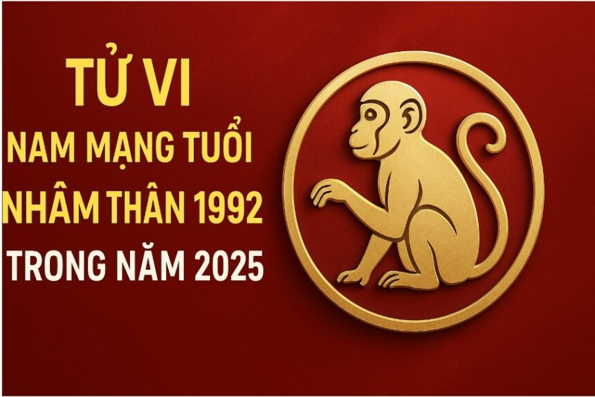 tử vi tuổi nhâm thân 1992 nam mạng năm 2025 hung tinh giáng mệnh – cần phong thủy mạnh để trụ vững