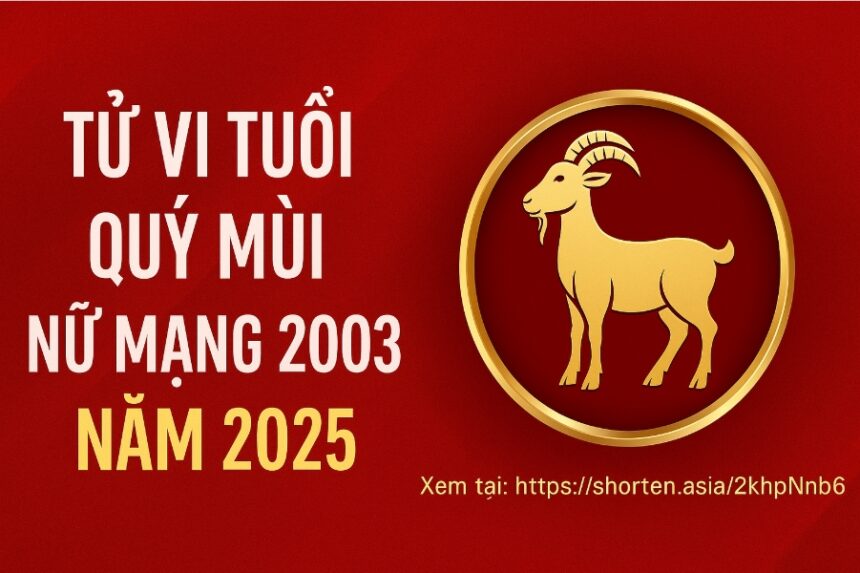 tử vi tuổi quý mùi 2003 nữ mạng năm 2025 vận trình biến chuyển – phong thủy giữ tâm, mở lối tài lộc