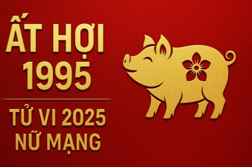 tử vi phong thủy 2025 cho nữ mạng tuổi Ất hợi 1995 tài vận chuyển mình, hóa giải vận xui, đón tài lộc