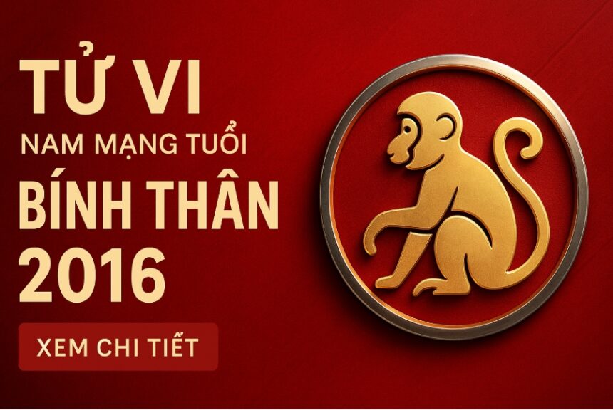 tử vi tuổi bính thân 2016 nam mạng năm 2025 Đúng thời phát triển, sai hướng dễ rối loạn – phong thủy giúp ổn định tinh thần và học hành