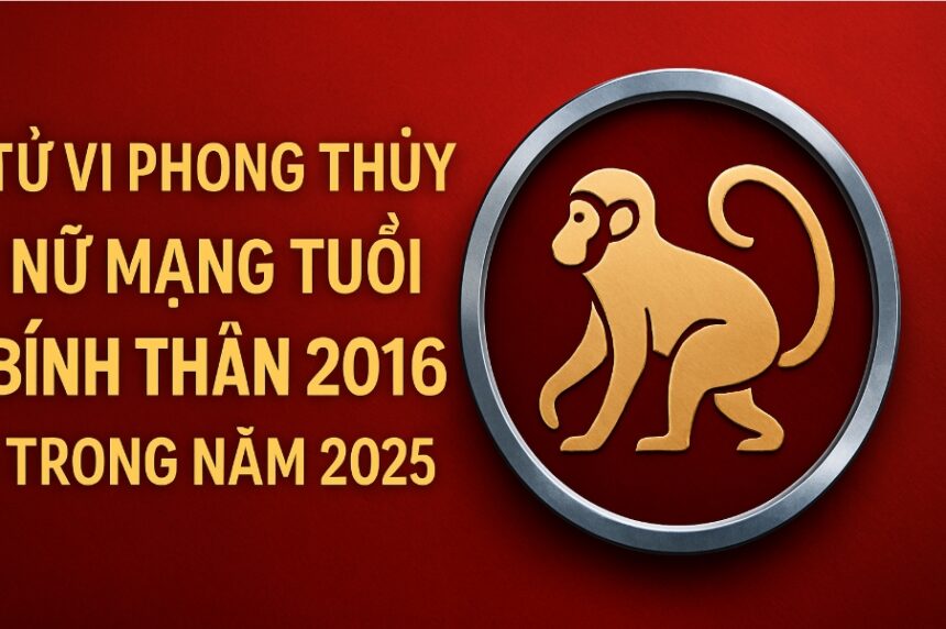 tử vi tuổi bính thân 2016 nữ mạng năm 2025 học hành – tâm lý cần ổn định, phong thủy giúp bé phát triển thuận lợi
