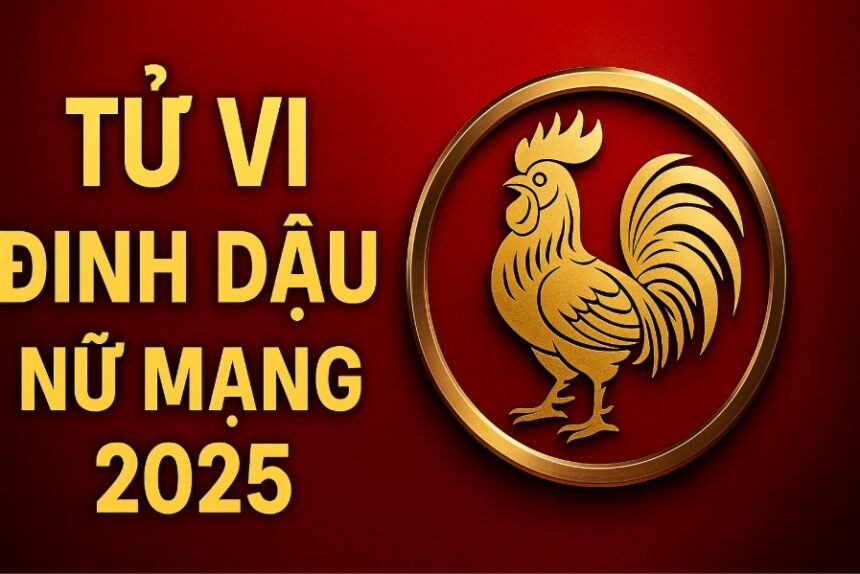 tử vi tuổi Đinh dậu 2017 nữ mạng năm 2025 cảm xúc mong manh – học hành dao động – phong thủy giúp trẻ ổn định
