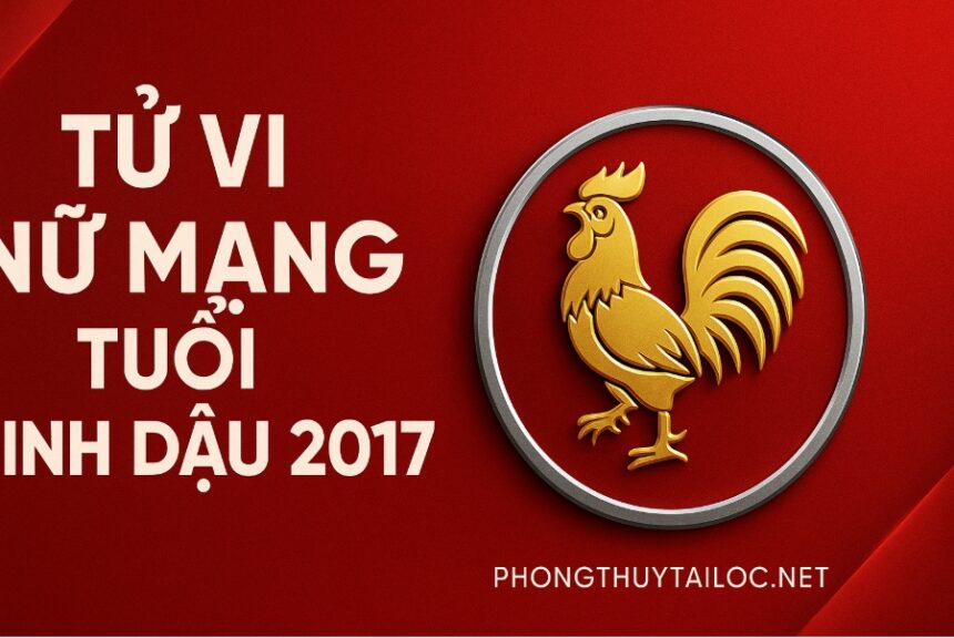 tử vi tuổi Đinh dậu 2017 nữ mạng năm 2025 giai đoạn hình thành cá tính – cần phong thủy giúp bé ngoan ngoãn, học giỏi, vượng tài